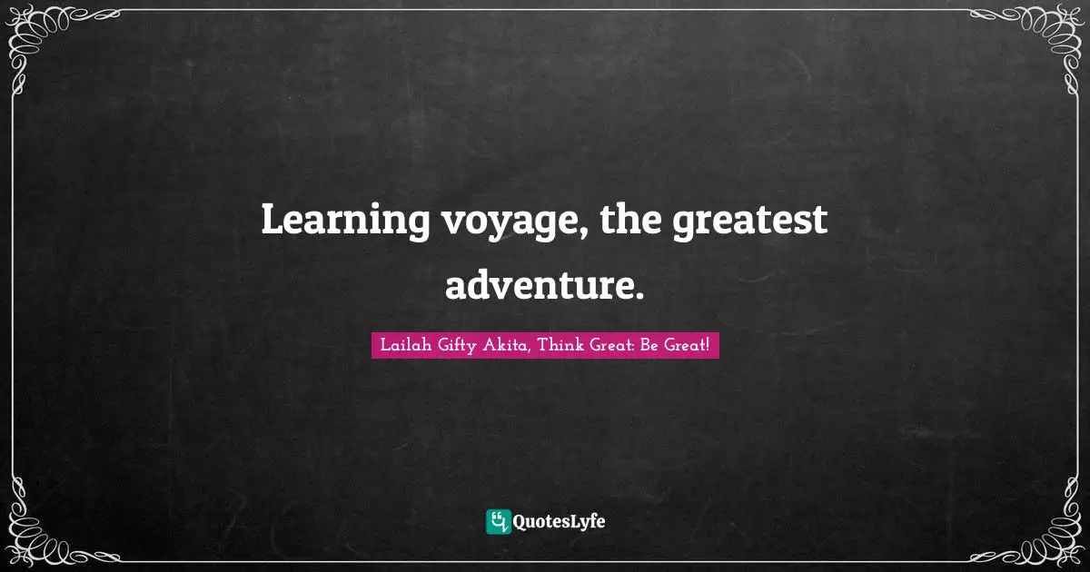 Journey In Life Quotes: "Learning voyage, the greatest adventure."