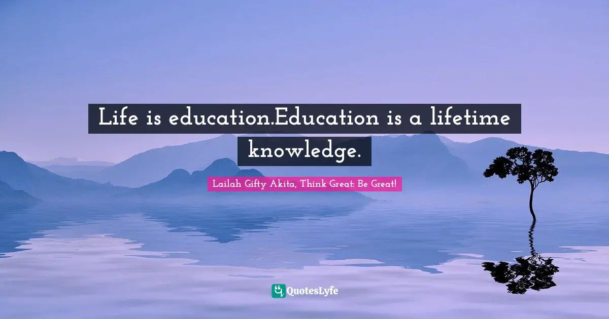 Learning To Read Quotes: "Life is education.Education is a lifetime knowledge."