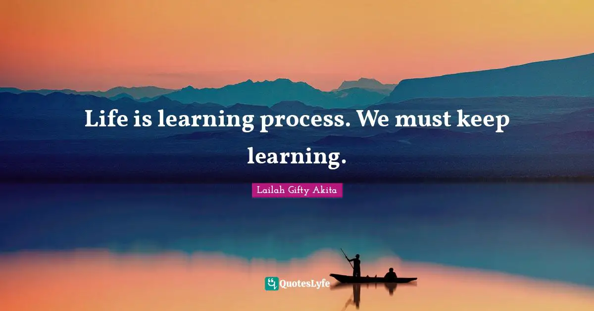 Learn And Read Quotes: "Life is learning process. We must keep learning."