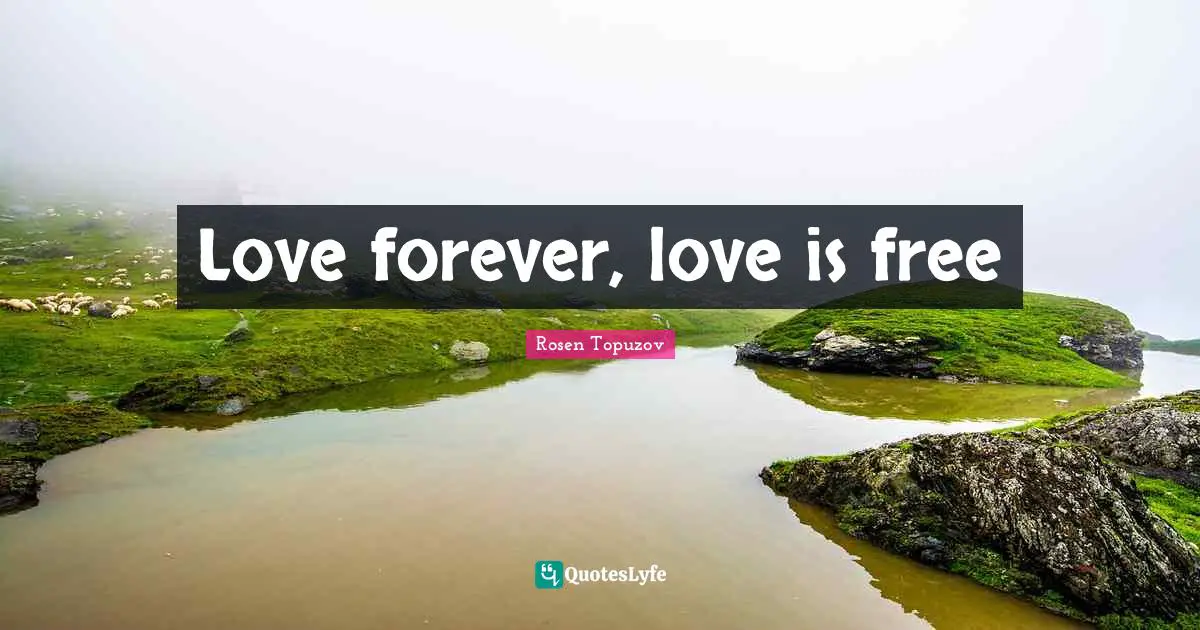 Love forever, love is free