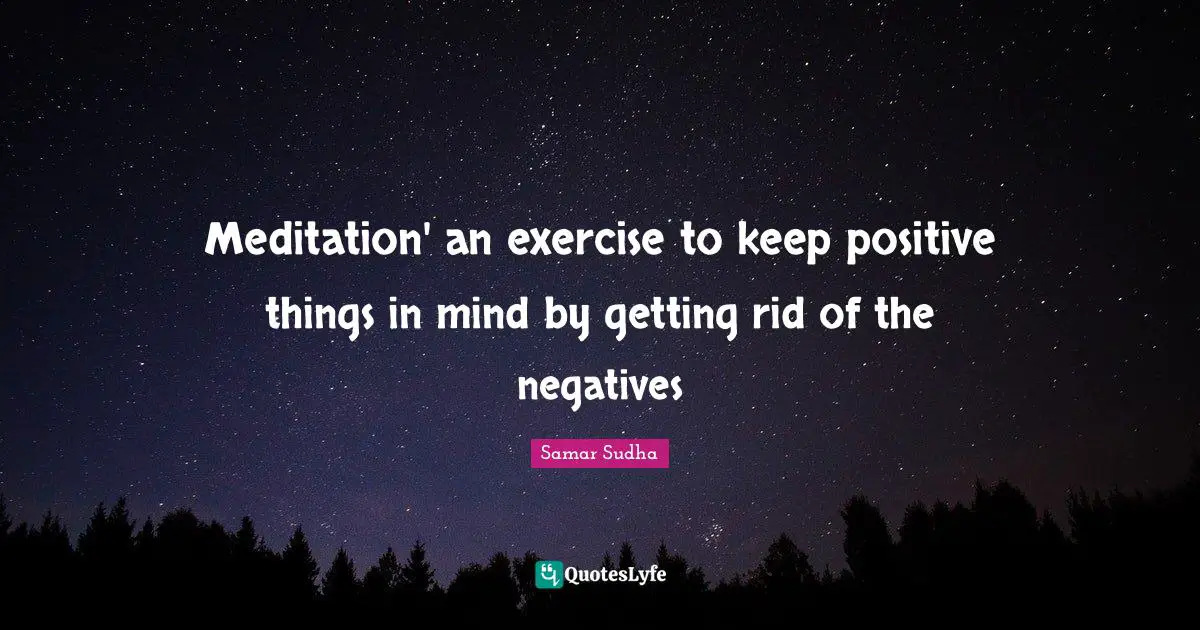 Meditation' an exercise to keep positive things in mind by getting rid of the negatives