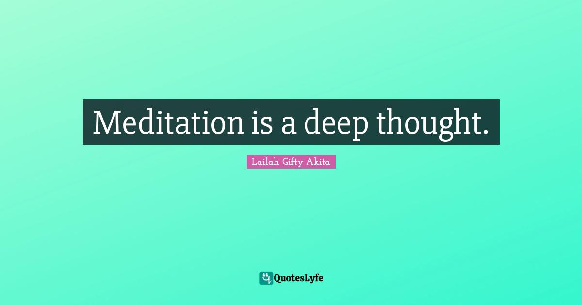 Meditation is a deep thought.