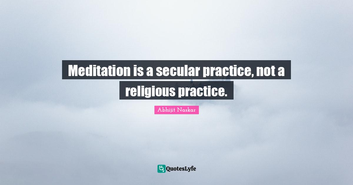 Secular Enlightenment Quotes: "Meditation is a secular practice, not a religious practice."
