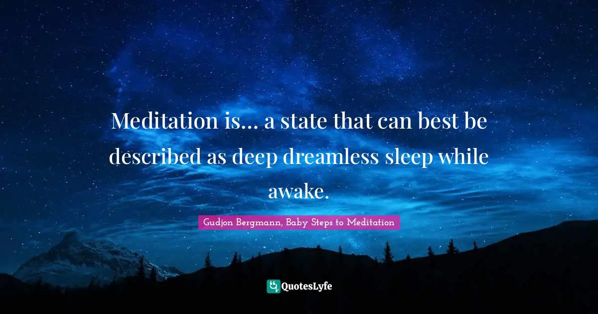 Gudjon Bergmann, Baby Steps To Meditation Quotes: "Meditation is… a state that can best be described as deep dreamless sleep while awake."