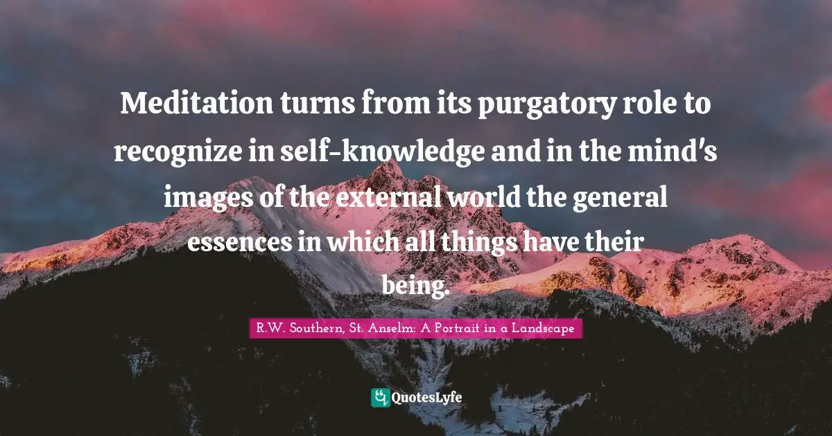 Meditation turns from its purgatory role to recognize in self-knowledge and in the mind's images of the external world the general essences in which all things have their being.