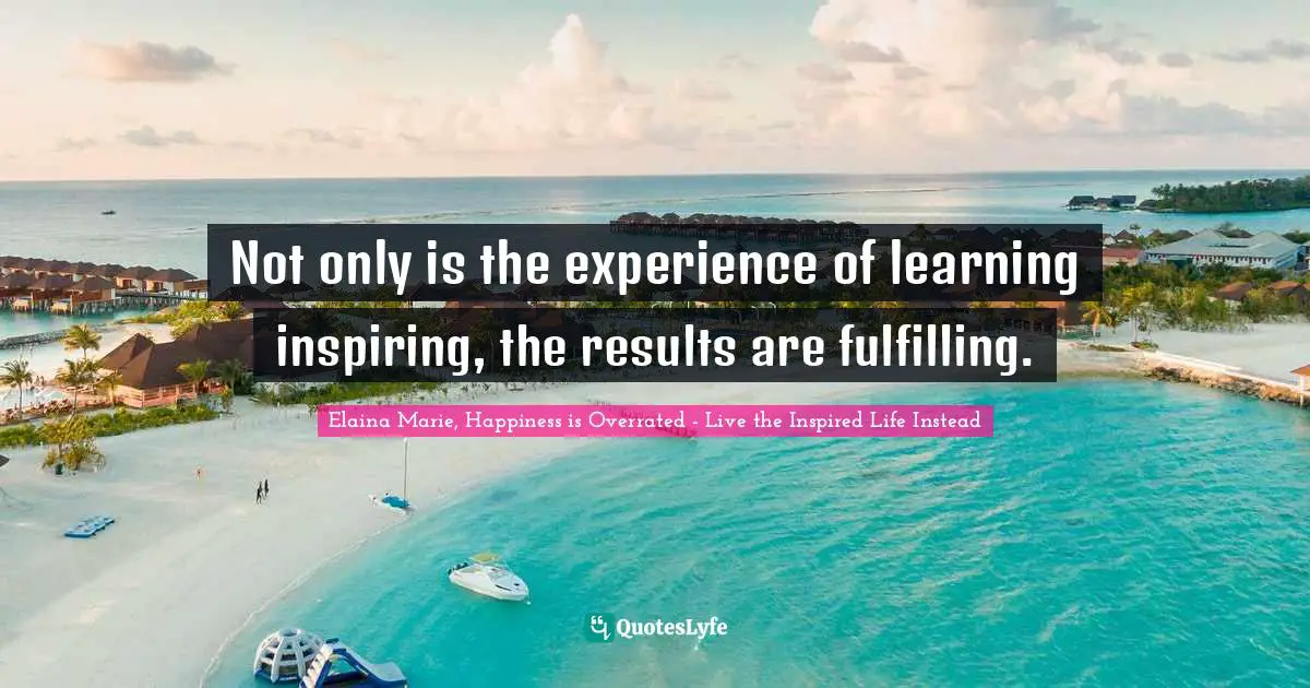 Not only is the experience of learning inspiring, the results are fulfilling.