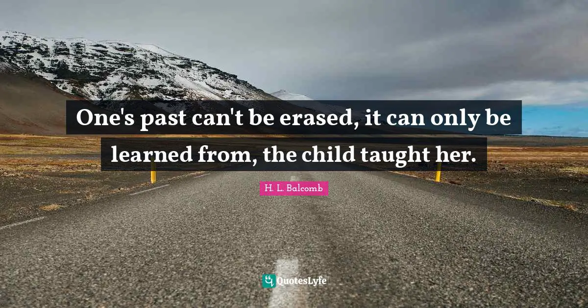 One's past can't be erased, it can only be learned from, the child taught her.