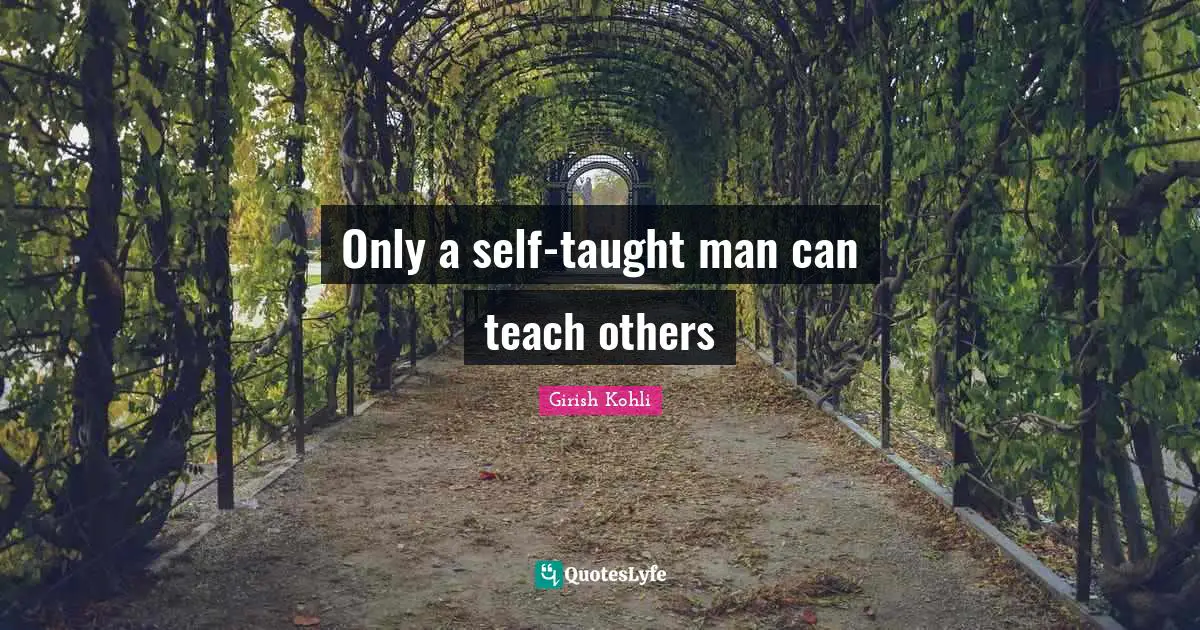 Only a self-taught man can teach others