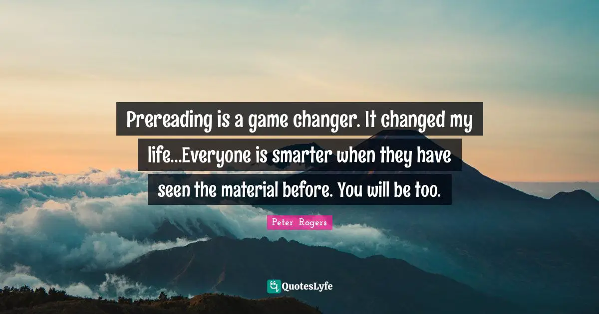 Speed Learning Quotes: "Prereading is a game changer. It changed my life...Everyone is smarter when they have seen the material before. You will be too."