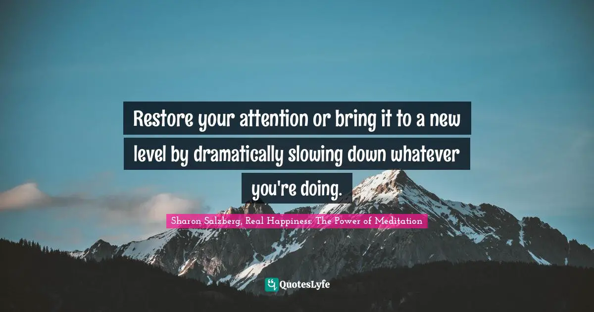 Restore your attention or bring it to a new level by dramatically slowing down whatever you're doing.
