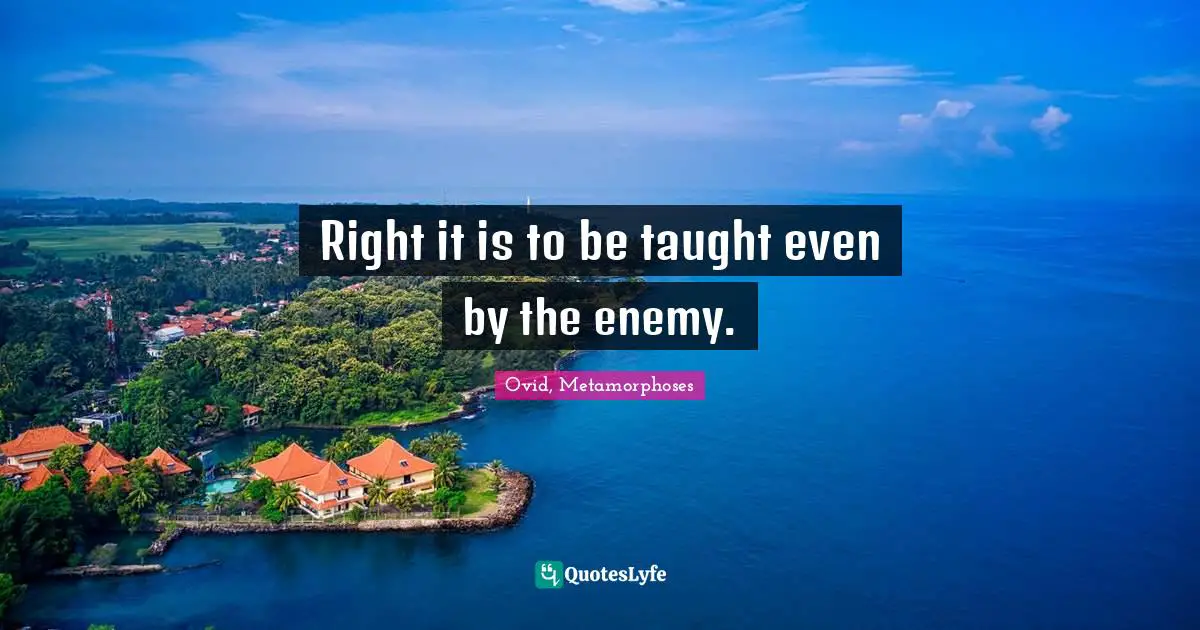 Right it is to be taught even by the enemy.