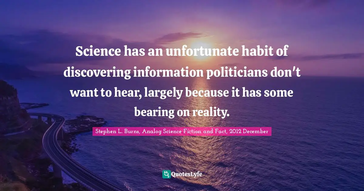 Science has an unfortunate habit of discovering information politicians don't want to hear, largely because it has some bearing on reality.