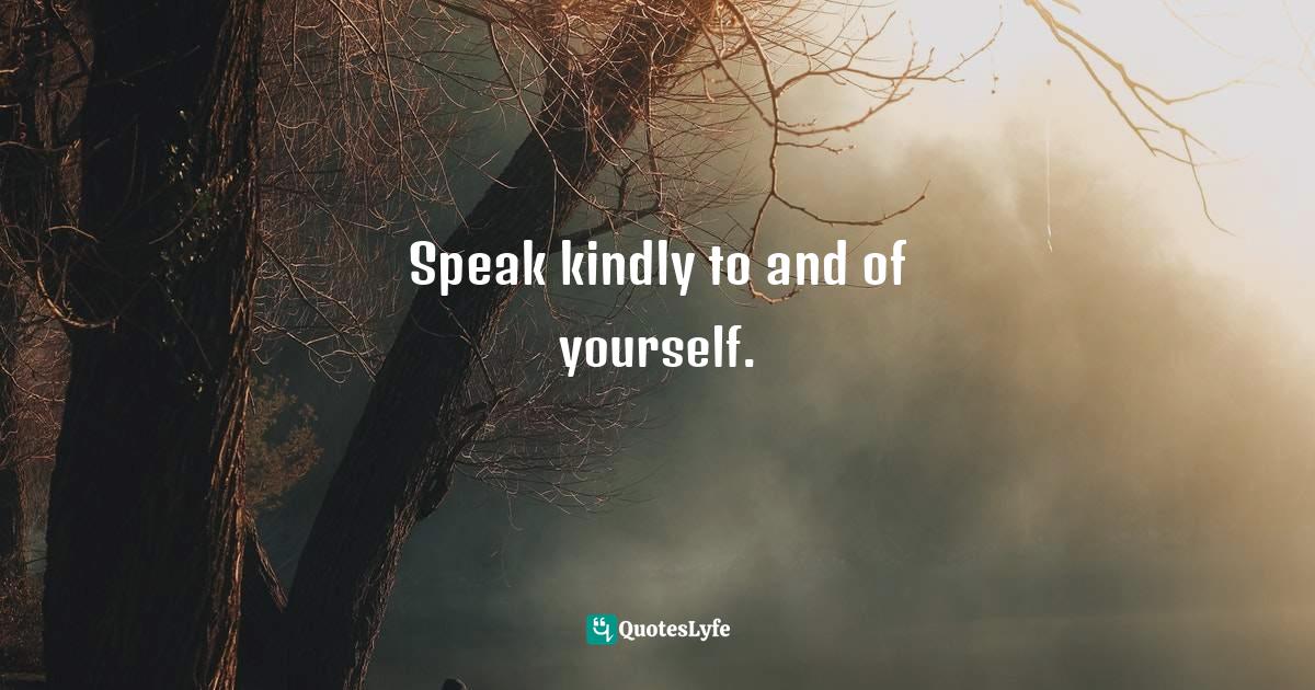 Speak kindly to and of yourself.... Quote by Bryant McGill, Simple Reminders Inspiration for