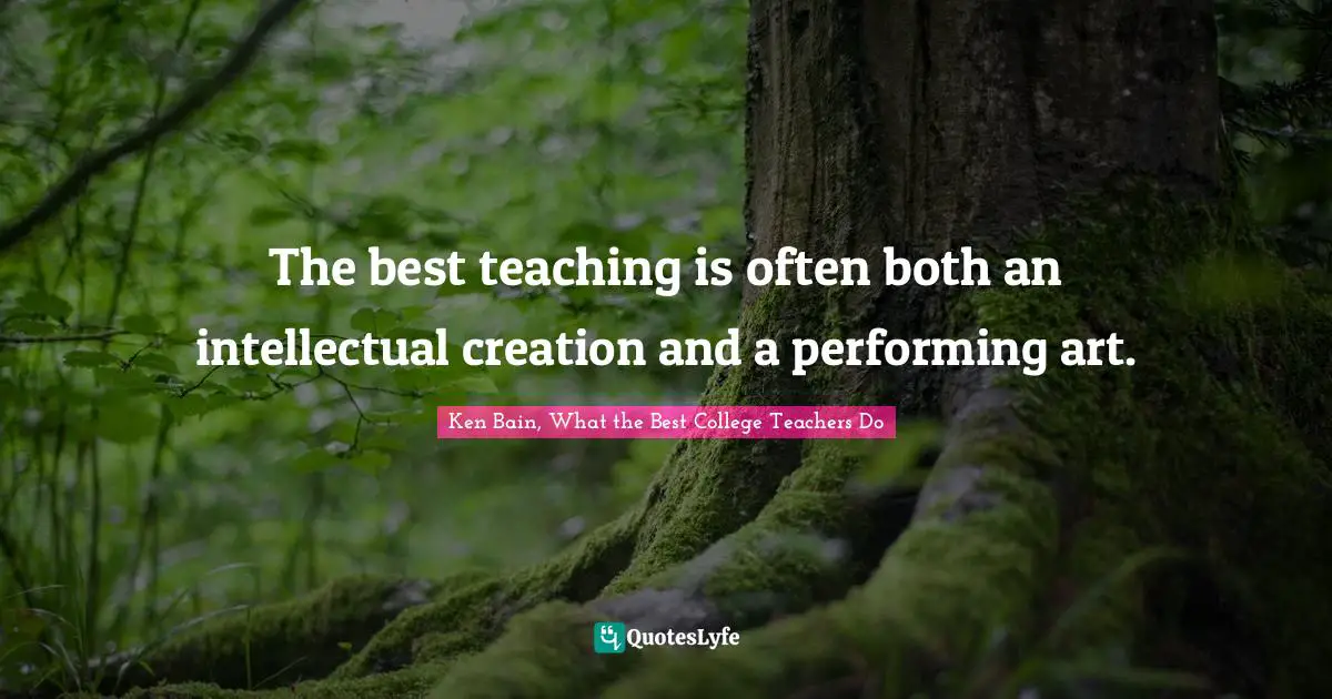 The best teaching is often both an intellectual creation and a performing art.