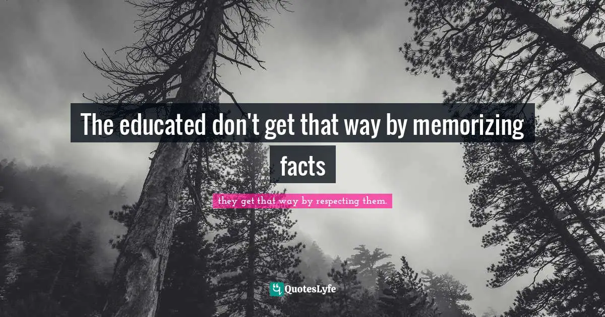 The educated don't get that way by memorizing facts