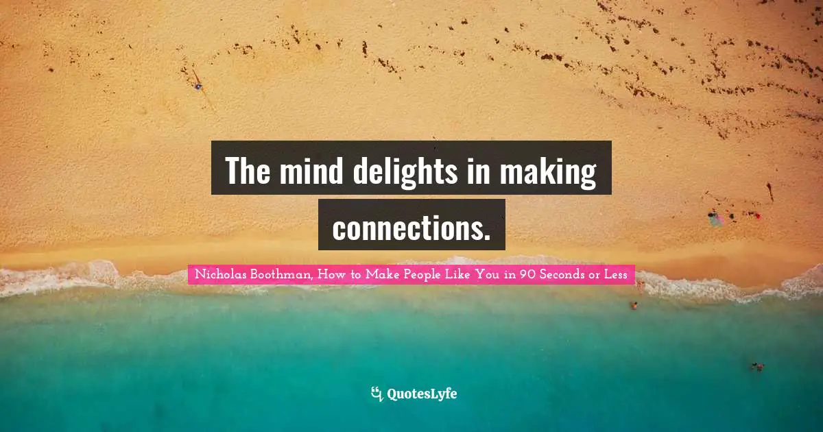 The mind delights in making connections.