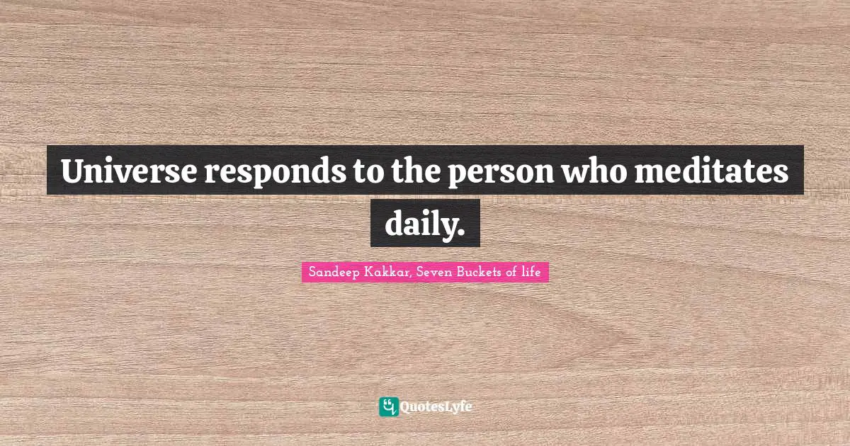 Universe responds to the person who meditates daily.