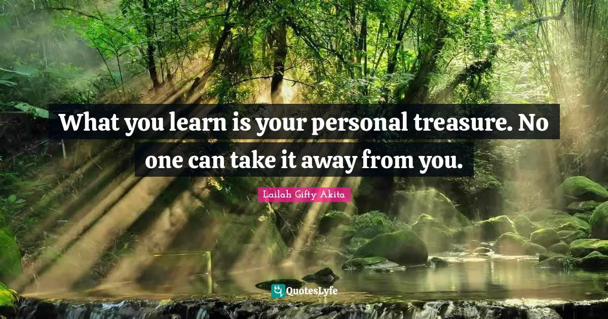 Learning By Doing Quotes: "What you learn is your personal treasure. No one can take it away from you."
