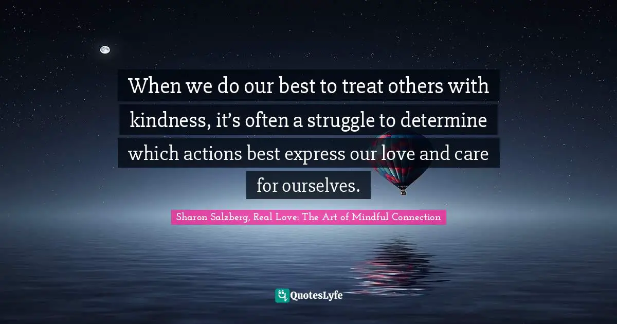 When we do our best to treat others with kindness, it’s often a struggle to determine which actions best express our love and care for ourselves.