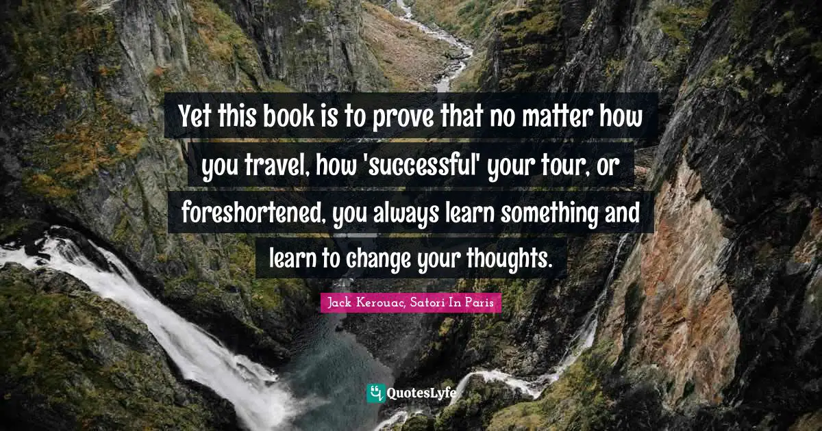 Yet this book is to prove that no matter how you travel, how 'successful' your tour, or foreshortened, you always learn something and learn to change your thoughts.