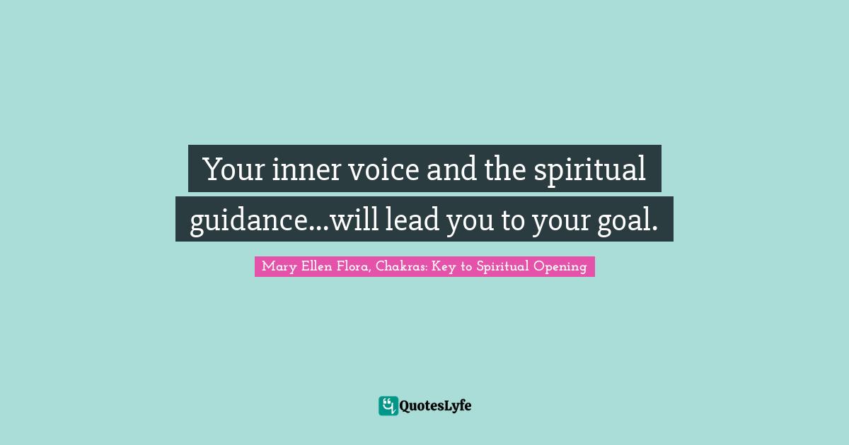 Your inner voice and the spiritual guidance...will lead you to your goal.