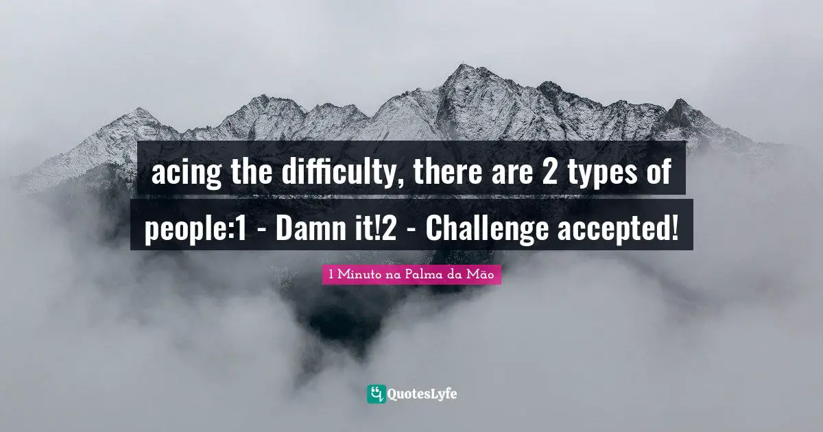 Reflex Quotes: "acing the difficulty, there are 2 types of people:1 - Damn it!2 - Challenge accepted!"
