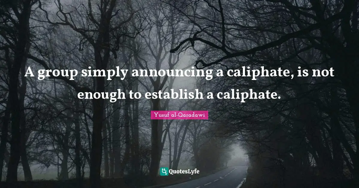 A group simply announcing a caliphate, is not enough to establish a caliphate.