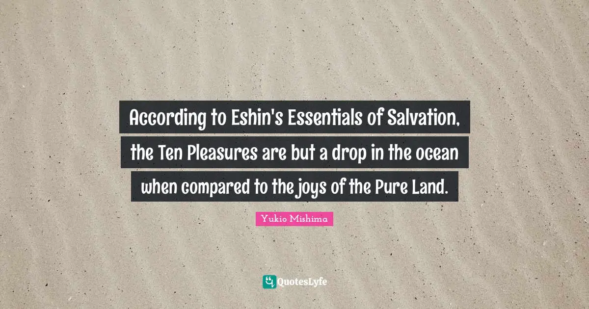According to Eshin's Essentials of Salvation, the Ten Pleasures are but a drop in the ocean when compared to the joys of the Pure Land.