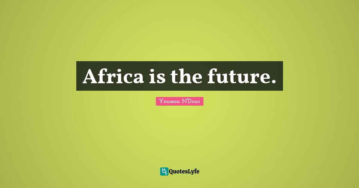 Africa is the future.