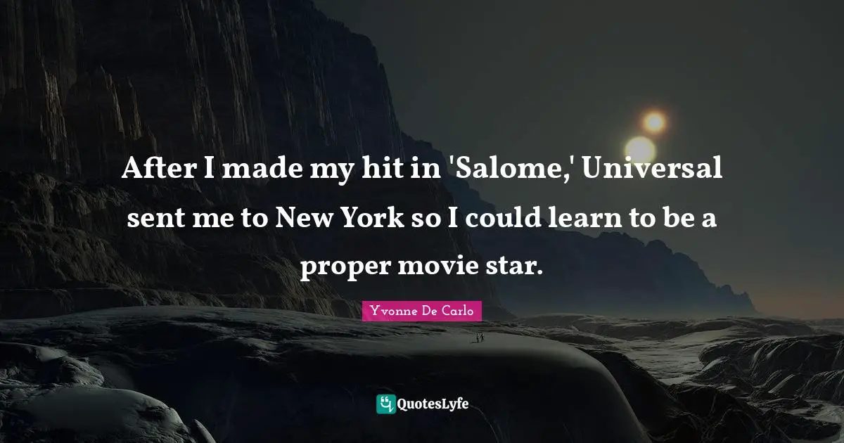 Movie Star Quotes: "After I made my hit in 'Salome,' Universal sent me to New York so I could learn to be a proper movie star."