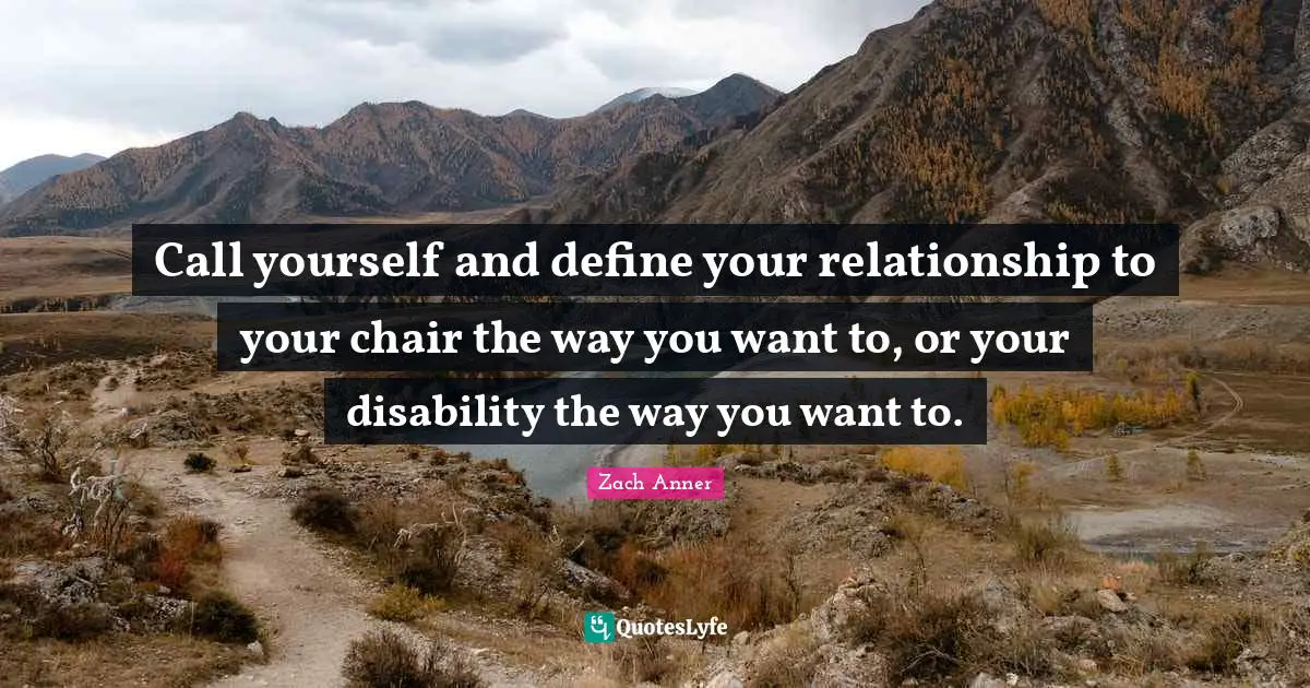 Call yourself and define your relationship to your chair the way you want to, or your disability the way you want to.