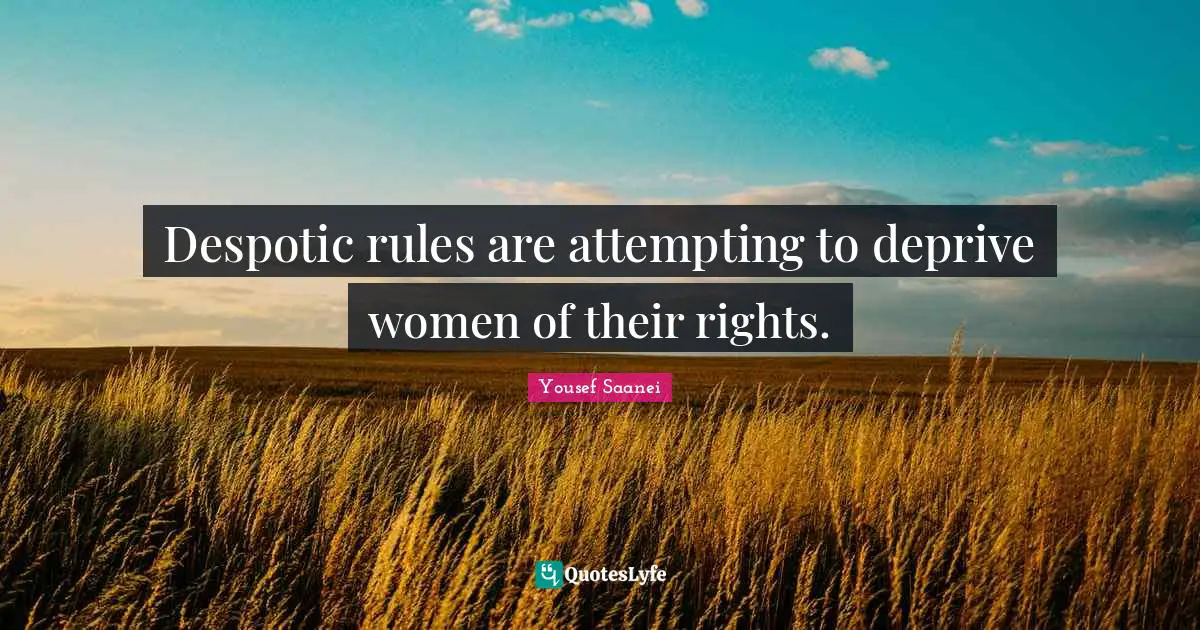 Despotic rules are attempting to deprive women of their rights.