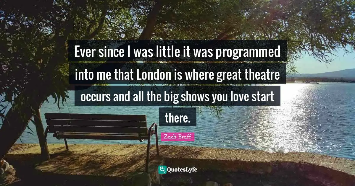 Ever since I was little it was programmed into me that London is where great theatre occurs and all the big shows you love start there.