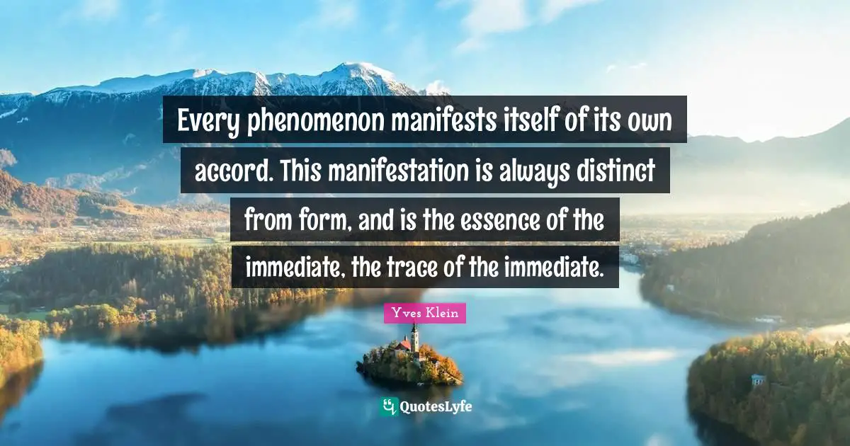 Every phenomenon manifests itself of its own accord. This manifestation is always distinct from form, and is the essence of the immediate, the trace of the immediate.