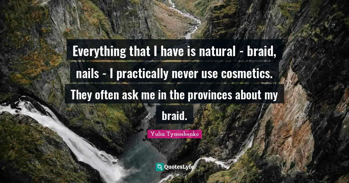 Cosmetics Quotes: "Everything that I have is natural - braid, nails - I practically never use cosmetics. They often ask me in the provinces about my braid."