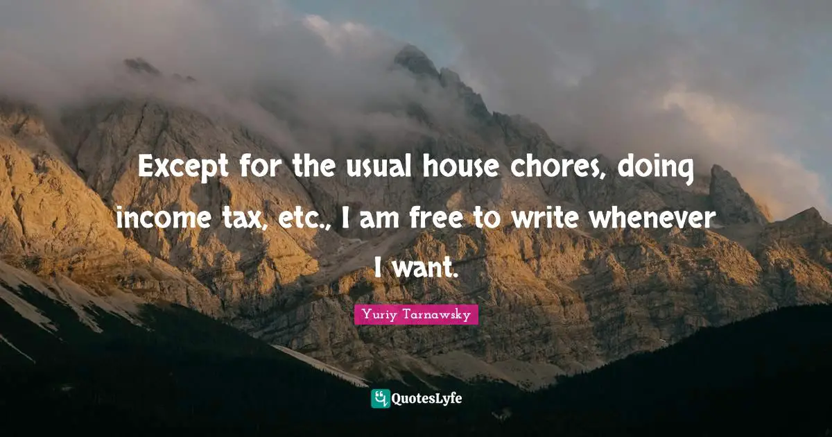 Except for the usual house chores, doing income tax, etc., I am free to write whenever I want.