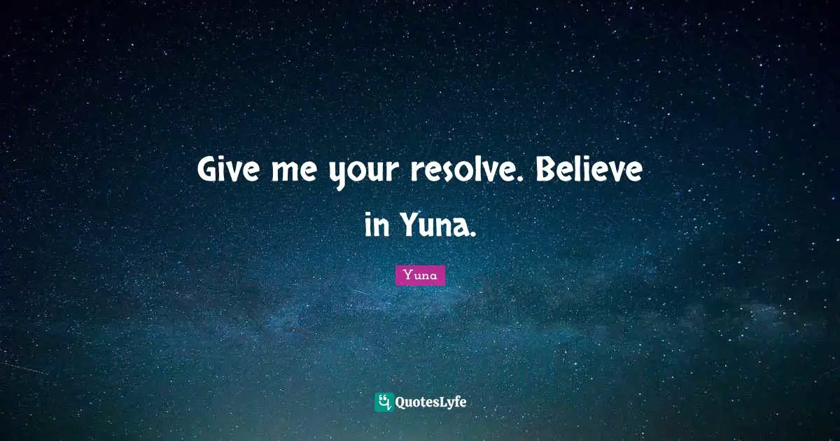 Give me your resolve. Believe in Yuna.