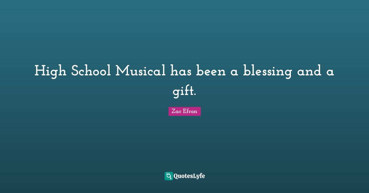High School Quotes: "High School Musical has been a blessing and a gift."
