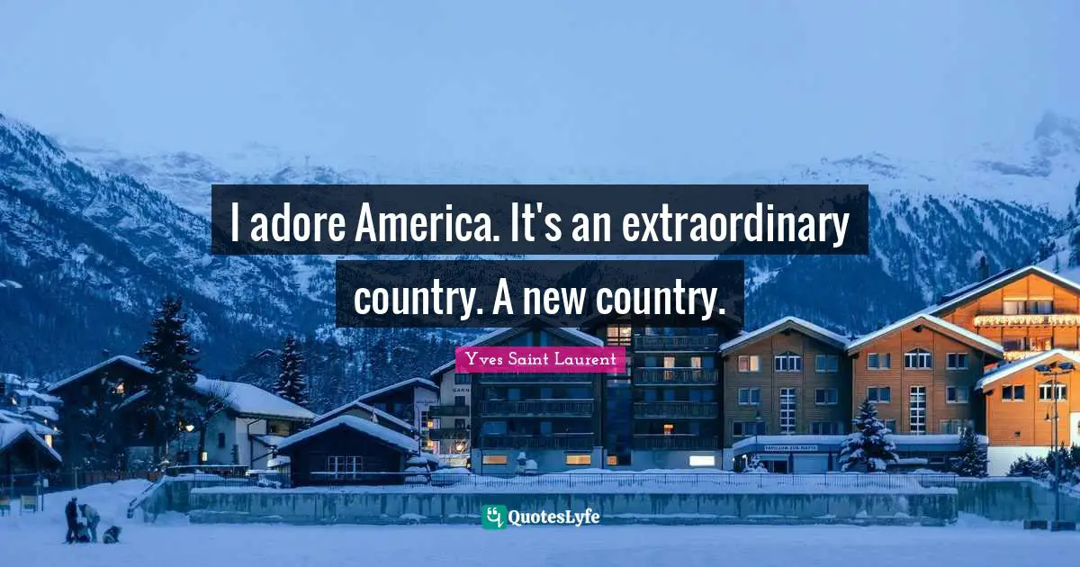 Yves Saint-Laurent Quotes: "I adore America. It's an extraordinary country. A new country."