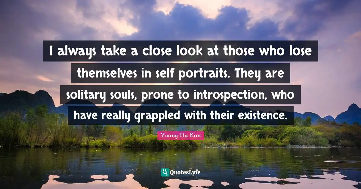 I always take a close look at those who lose themselves in self portraits. They are solitary souls, prone to introspection, who have really grappled with their existence.