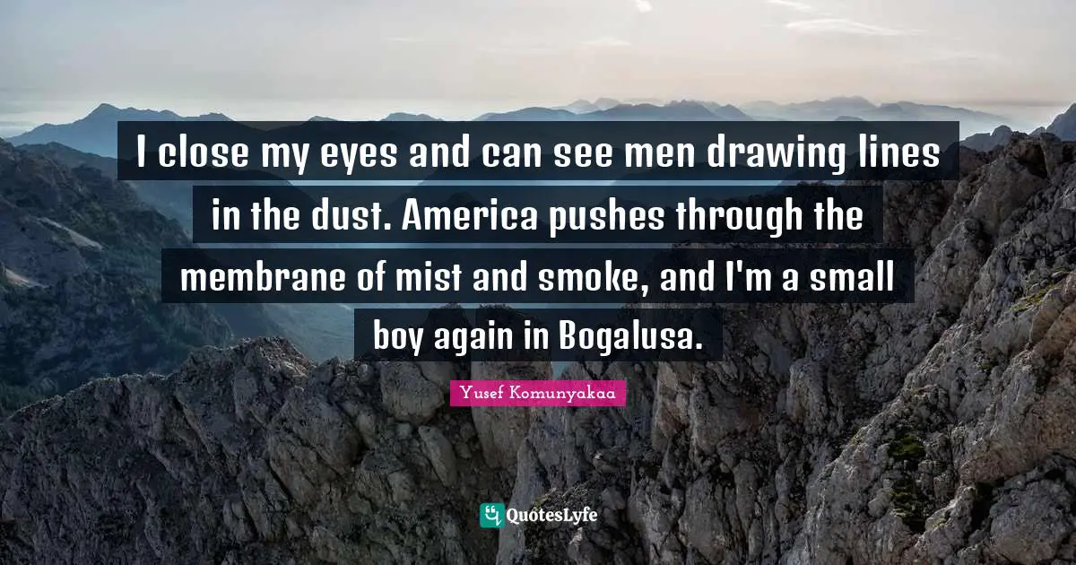 I close my eyes and can see men drawing lines in the dust. America pushes through the membrane of mist and smoke, and I'm a small boy again in Bogalusa.