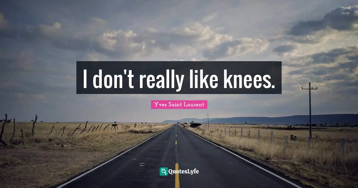 Yves Saint-Laurent Quotes: "I don't really like knees."