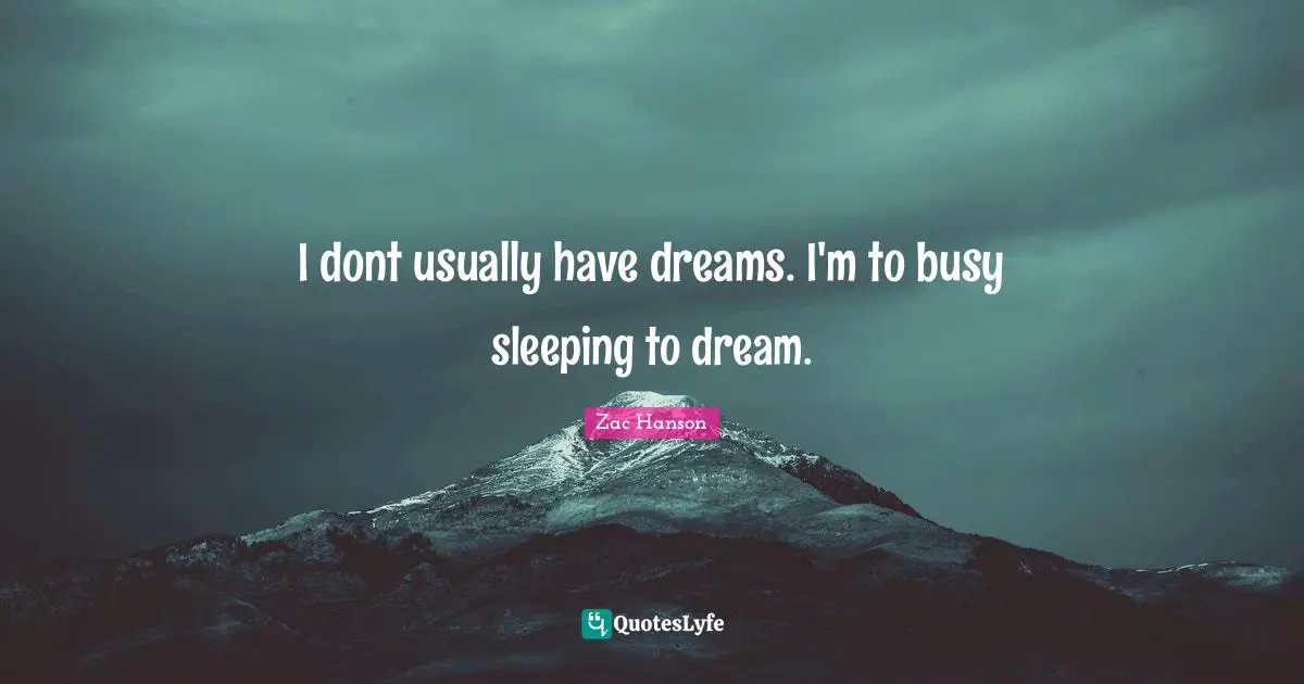 Zac Hanson Quotes: "I dont usually have dreams. I'm to busy sleeping to dream."