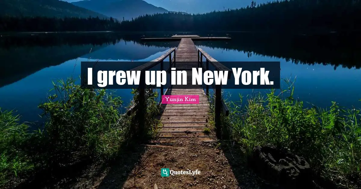 I grew up in New York.