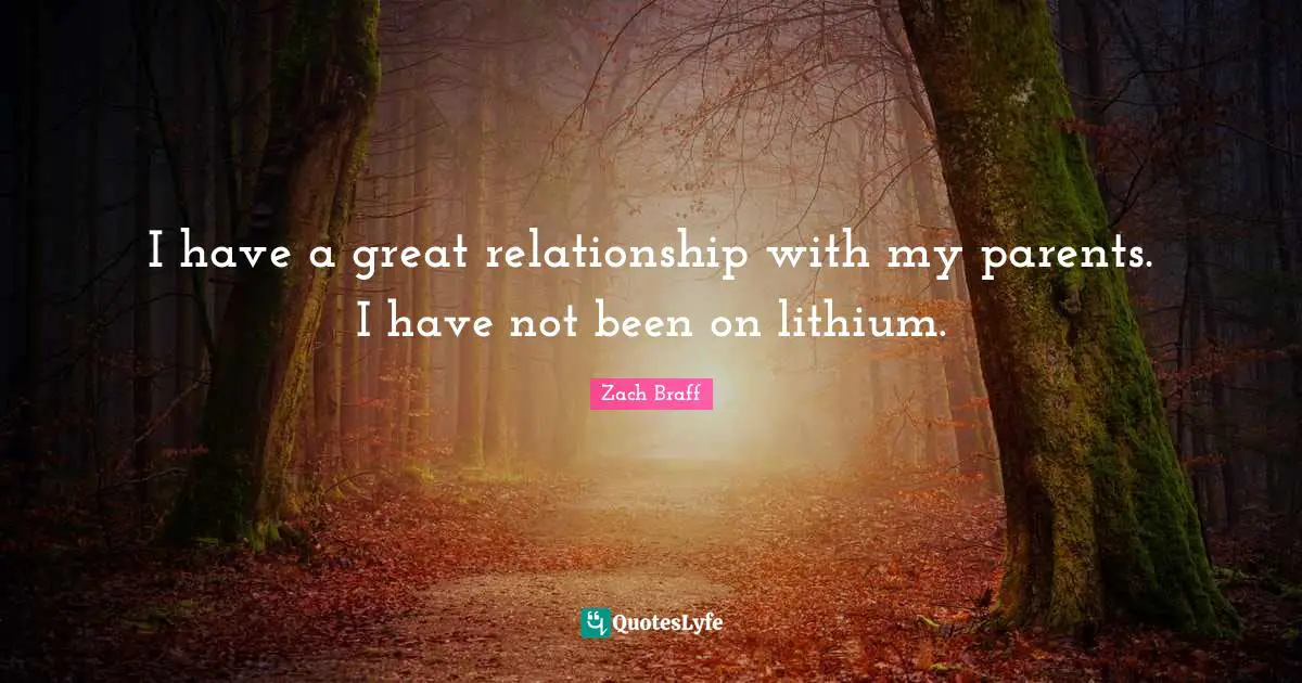 Lithium Quotes: "I have a great relationship with my parents. I have not been on lithium."