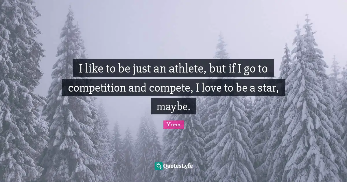 I like to be just an athlete, but if I go to competition and compete, I love to be a star, maybe.