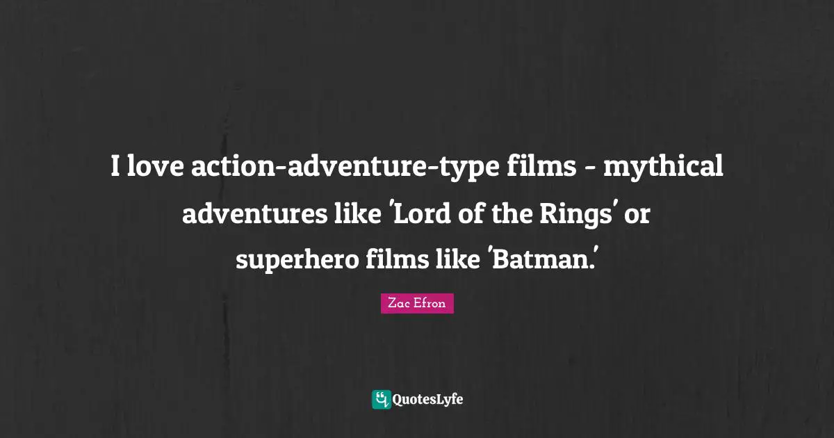 I love action-adventure-type films - mythical adventures like 'Lord of the Rings' or superhero films like 'Batman.'
