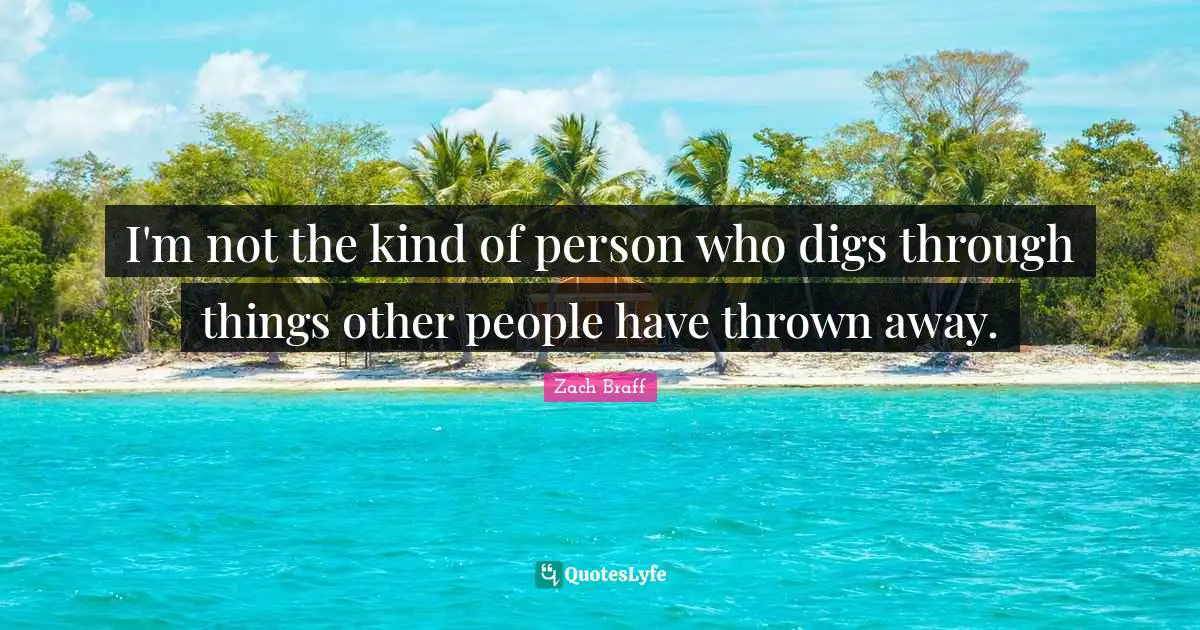 I'm not the kind of person who digs through things other people have thrown away.