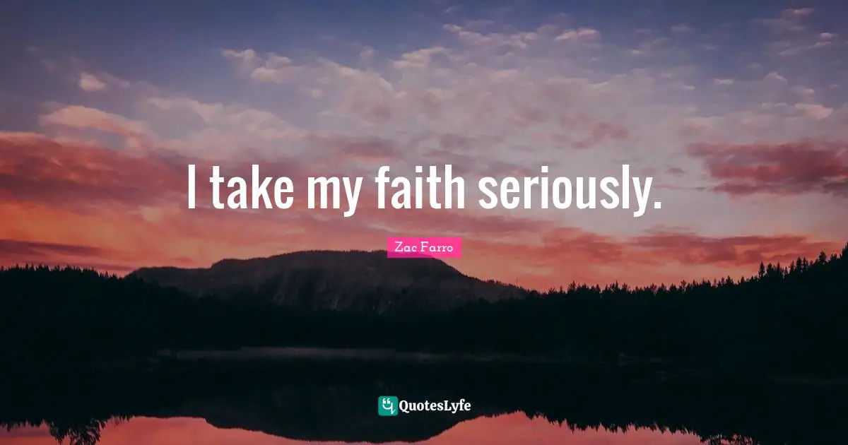 I take my faith seriously.