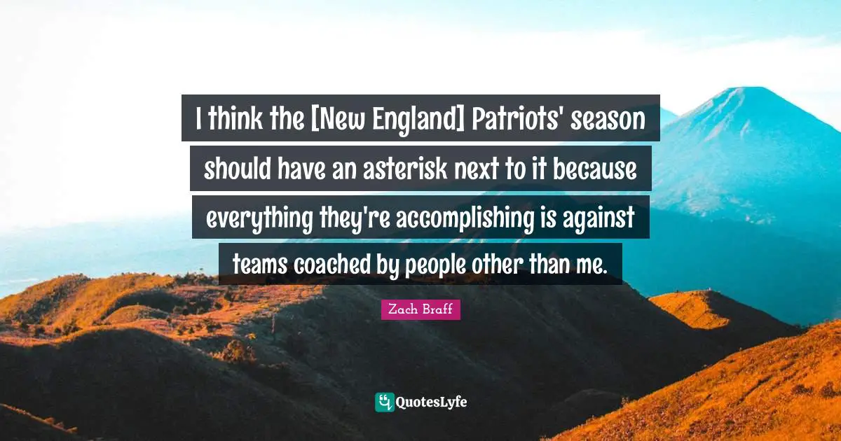 I think the [New England] Patriots' season should have an asterisk next to it because everything they're accomplishing is against teams coached by people other than me.